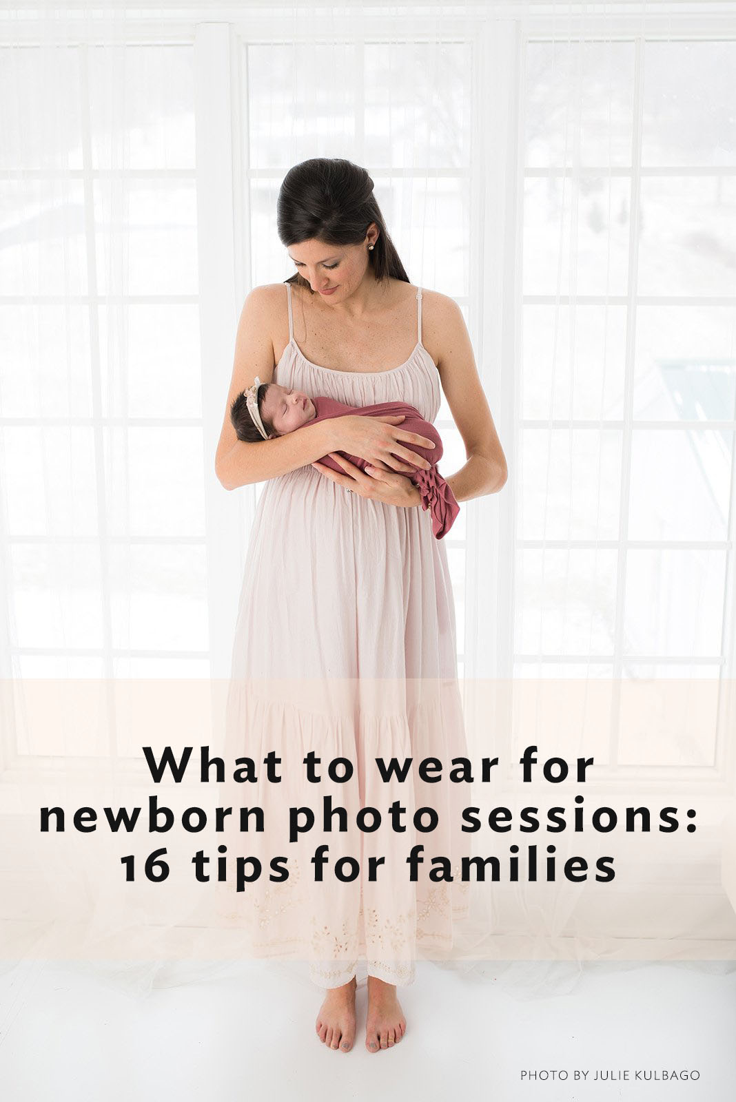 PINTEREST-what-to-wear-newborn-photos-kulbago What to wear for newborn photo sessions - tips for family outfits